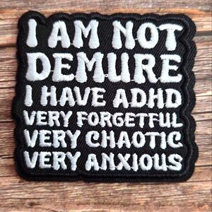 I Am Not Demure I Have Adhd Very Forgetful Very Chaotic Funny Iron On Patch